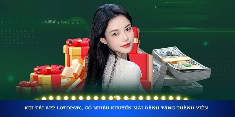 Khi tải App Lotopst8, có nhiều khuyến mãi dành tặng thành viên