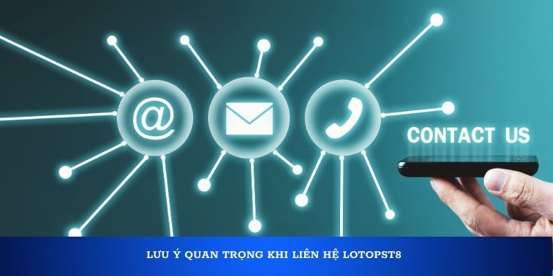 Lưu ý quan trọng khi liên hệ Lotopst8