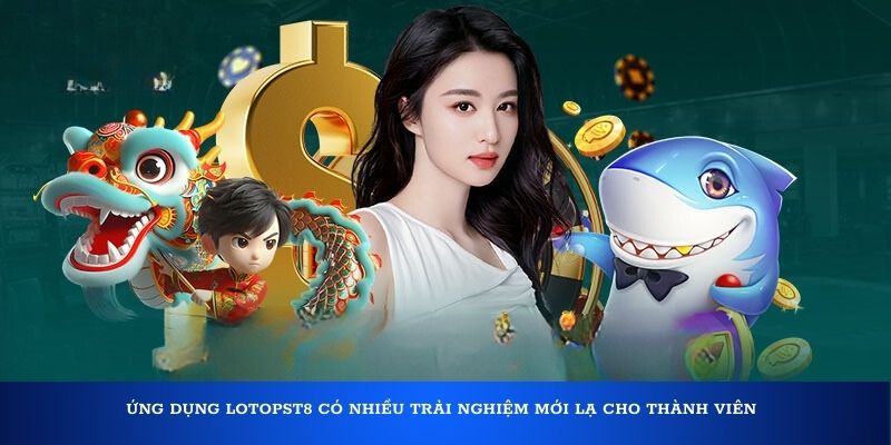 Ứng dụng Lotopst8 có nhiều trải nghiệm mới lạ cho thành viên