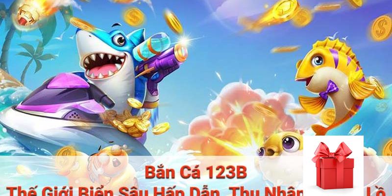 Sảnh game bắn cá nổi tiếng hiện có tại 123b 